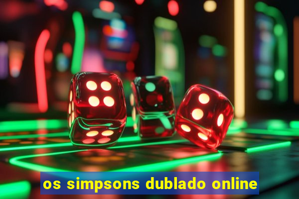 os simpsons dublado online